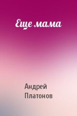 Обложка книги «Еще мама» — Андрей Платонов