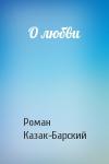 Роман Казак-Барский - О любви