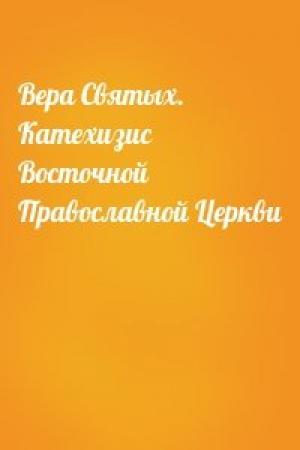 Обложка книги «Вера Святых. Катехизис Восточной Православной Церкви»