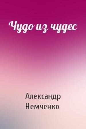 Обложка книги «Чудо из чудес» — Александр Немченко