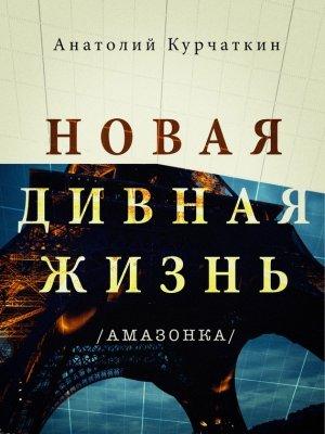 Обложка книги «Новая дивная жизнь (Амазонка)» — Анатолий Курчаткин