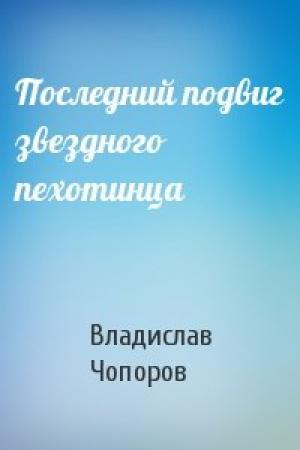 Обложка книги «Последний подвиг звездного пехотинца» — Владислав Чопоров
