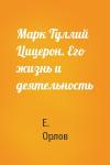 Е. Орлов - Марк Туллий Цицерон. Его жизнь и деятельность