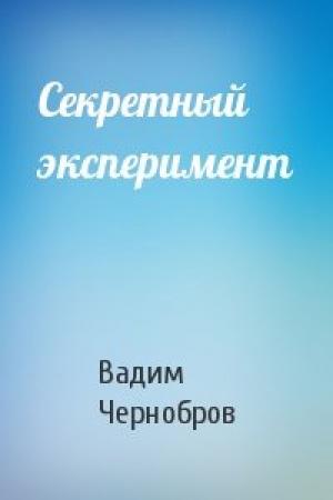 Обложка книги «Секретный эксперимент» — Вадим Чернобров