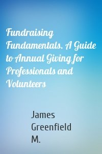 Fundraising Fundamentals. A Guide to Annual Giving for Professionals and Volunteers