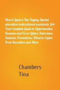 How to Land a Top-Paying Special education instructional assistants Job: Your Complete Guide to Opportunities, Resumes and Cover Letters, Interviews, Salaries, Promotions, What to Expect From Recruiters and More