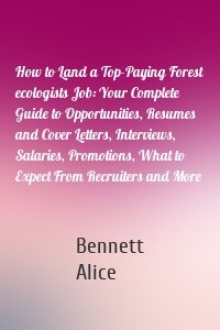 How to Land a Top-Paying Forest ecologists Job: Your Complete Guide to Opportunities, Resumes and Cover Letters, Interviews, Salaries, Promotions, What to Expect From Recruiters and More