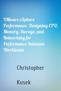 VMware vSphere Performance. Designing CPU, Memory, Storage, and Networking for Performance-Intensive Workloads
