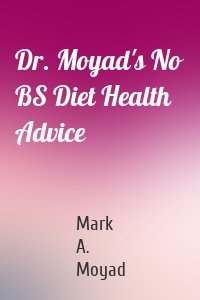 Dr. Moyad's No BS Diet Health Advice