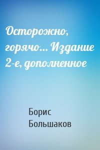 Осторожно, горячо… Издание 2-е, дополненное