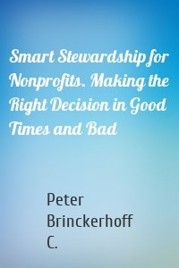 Smart Stewardship for Nonprofits. Making the Right Decision in Good Times and Bad