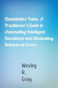 Quantitative Value. A Practitioner's Guide to Automating Intelligent Investment and Eliminating Behavioral Errors