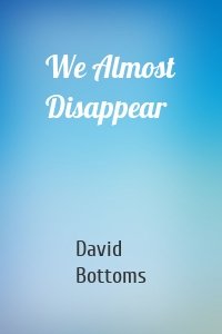 We Almost Disappear