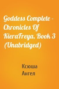 Goddess Complete - Chronicles Of KieraFreya, Book 3 (Unabridged)