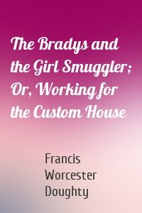 The Bradys and the Girl Smuggler; Or, Working for the Custom House