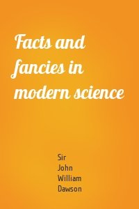 Facts and fancies in modern science