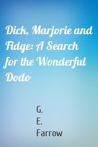 Dick, Marjorie and Fidge: A Search for the Wonderful Dodo