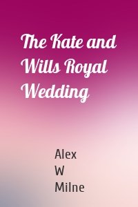 The Kate and Wills Royal Wedding