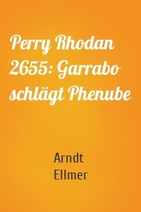 Perry Rhodan 2655: Garrabo schlägt Phenube
