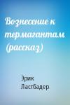 Эрик Ластбадер - Вознесение к термагантам (рассказ)