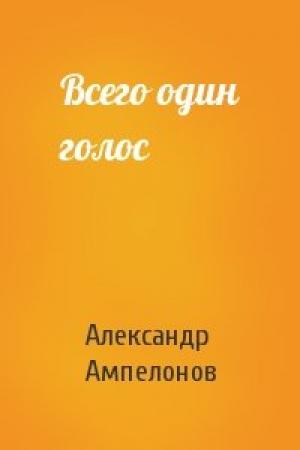 Обложка книги «Всего один голос» — Александр Львович Ампелонов