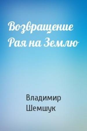 Обложка книги «Возвращение Рая на Землю» — Владимир Шемшук
