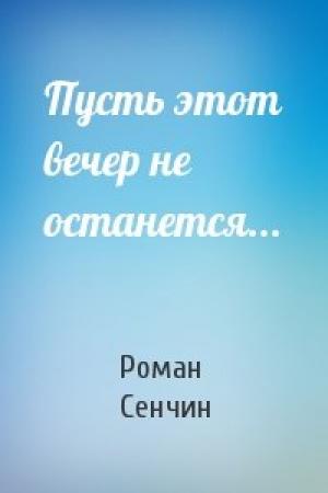 Обложка книги «Пусть этот вечер не останется...» — Роман Сенчин