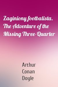 Zaginiony footbalista. The Adventure of the Missing Three-Quarter