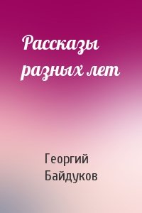 Георгий Байдуков - Рассказы разных лет