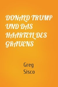 DONALD TRUMP UND DAS HAARTEIL DES GRAUENS