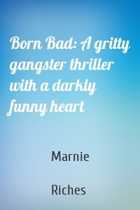 Born Bad: A gritty gangster thriller with a darkly funny heart