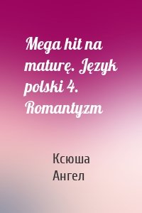 Mega hit na maturę. Język polski 4. Romantyzm