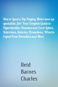 How to Land a Top-Paying Motor tune-up specialists Job: Your Complete Guide to Opportunities, Resumes and Cover Letters, Interviews, Salaries, Promotions, What to Expect From Recruiters and More