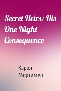 Secret Heirs: His One Night Consequence