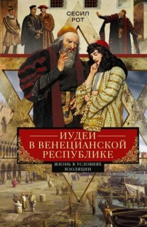 Обложка книги «Иудеи в Венецианской республике. Жизнь в условиях изоляции» — Сесил Рот