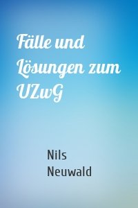 Fälle und Lösungen zum UZwG