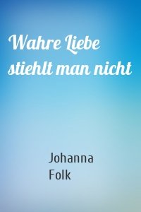 Wahre Liebe stiehlt man nicht