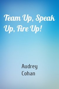 Team Up, Speak Up, Fire Up!