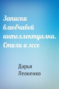 Записки влюбчивой интеллектуалки. Стихи и эссе
