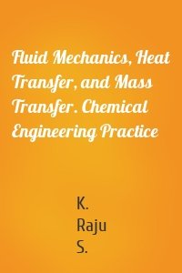 Fluid Mechanics, Heat Transfer, and Mass Transfer. Chemical Engineering Practice