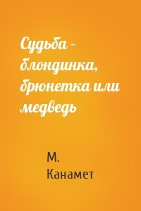 Судьба – блондинка, брюнетка или медведь