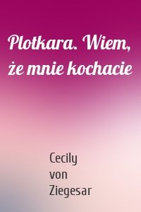 Plotkara. Wiem, że mnie kochacie