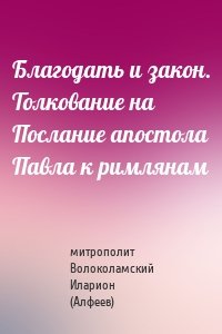 Благодать и закон. Толкование на Послание апостола Павла к римлянам