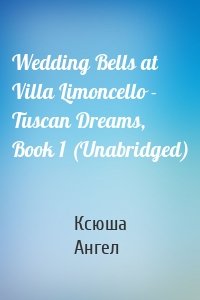 Wedding Bells at Villa Limoncello - Tuscan Dreams, Book 1 (Unabridged)