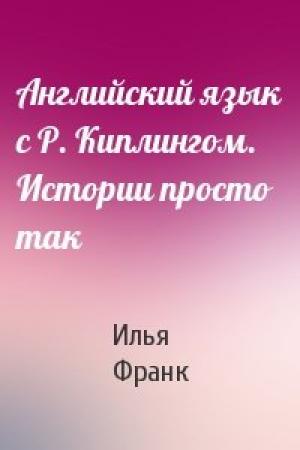 Обложка книги «Английский язык с Р. Киплингом. Истории просто так» — Илья Франк