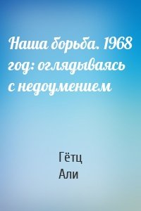 Наша борьба. 1968 год: оглядываясь с недоумением