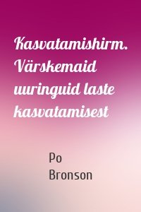 Kasvatamishirm. Värskemaid uuringuid laste kasvatamisest