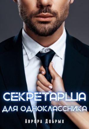 Обложка книги «Секретарша для одноклассника» — Аврора Добрых