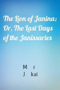 The Lion of Janina; Or, The Last Days of the Janissaries