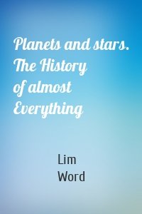 Planets and stars. The History of almost Everything